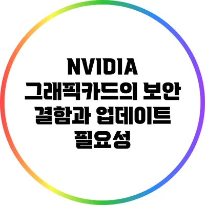 NVIDIA 그래픽카드의 보안 결함과 업데이트 필요성