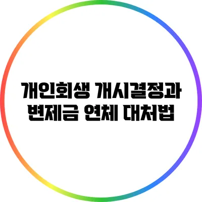 개인회생 개시결정과 변제금 연체 대처법