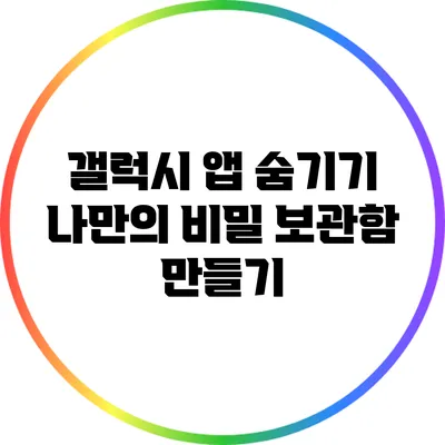 갤럭시 앱 숨기기: 나만의 비밀 보관함 만들기