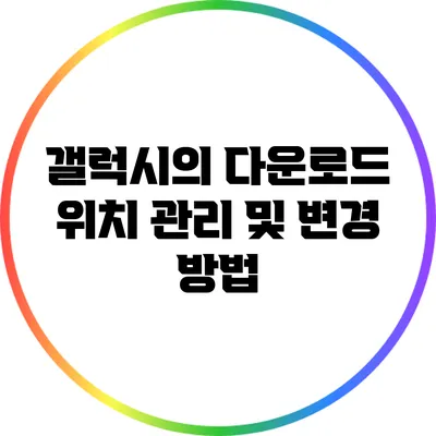 갤럭시의 다운로드 위치 관리 및 변경 방법