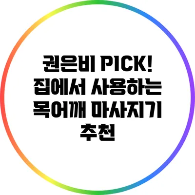 권은비 PICK! 집에서 사용하는 목어깨 마사지기 추천