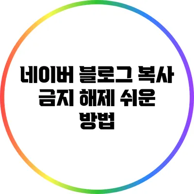 네이버 블로그 복사 금지 해제: 쉬운 방법