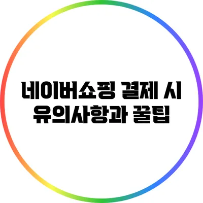 네이버쇼핑 결제 시 유의사항과 꿀팁