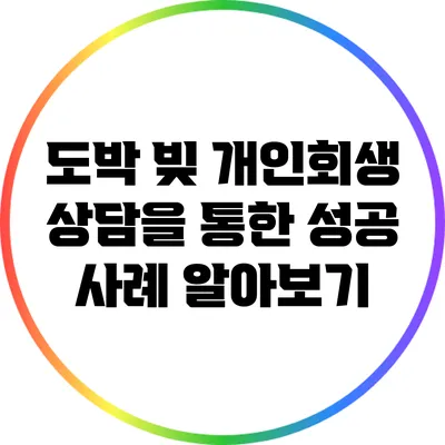 도박 빚 개인회생: 상담을 통한 성공 사례 알아보기