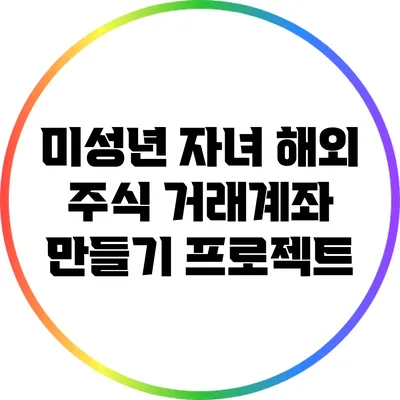 미성년 자녀 해외 주식 거래계좌 만들기 프로젝트