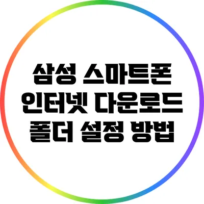 삼성 스마트폰 인터넷 다운로드 폴더 설정 방법