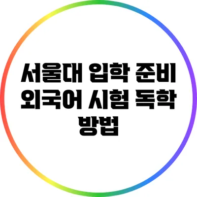 서울대 입학 준비: 외국어 시험 독학 방법