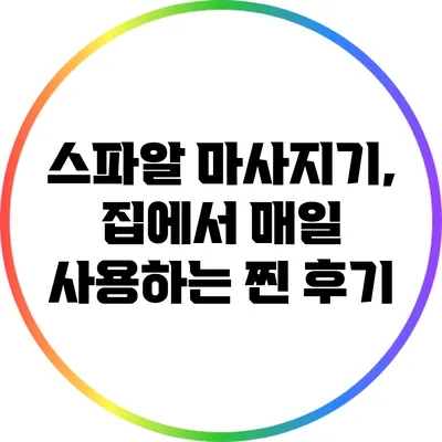 스파알 마사지기, 집에서 매일 사용하는 찐 후기