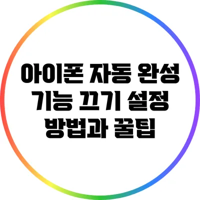 아이폰 자동 완성 기능 끄기: 설정 방법과 꿀팁