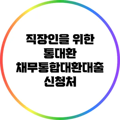 직장인을 위한 통대환 채무통합대환대출 신청처