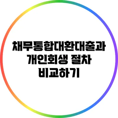 채무통합대환대출과 개인회생 절차 비교하기