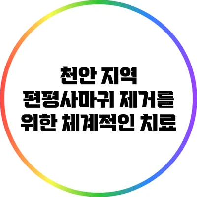 천안 지역 편평사마귀 제거를 위한 체계적인 치료