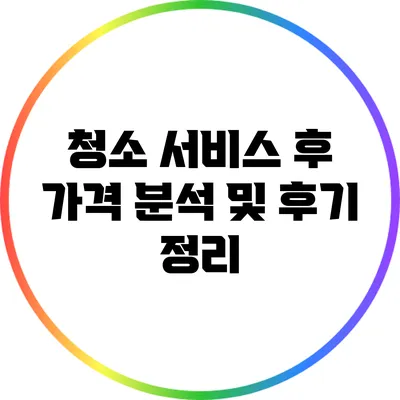 청소 서비스 후 가격 분석 및 후기 정리