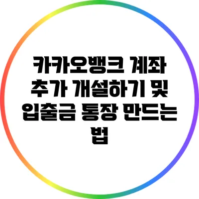 카카오뱅크 계좌 추가 개설하기 및 입출금 통장 만드는 법