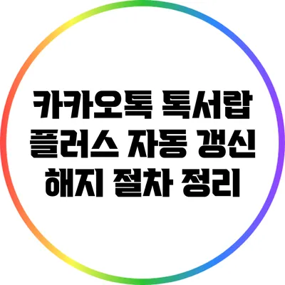 카카오톡 톡서랍 플러스 자동 갱신 해지 절차 정리