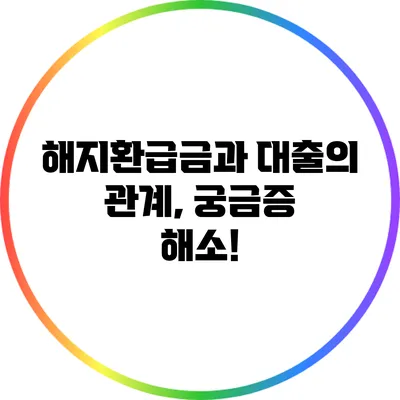 해지환급금과 대출의 관계, 궁금증 해소!