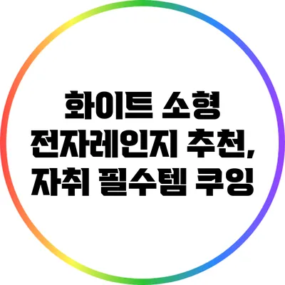 화이트 소형 전자레인지 추천, 자취 필수템 쿠잉