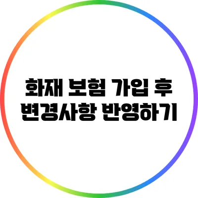 화재 보험 가입 후 변경사항 반영하기