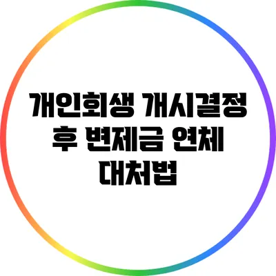 개인회생 개시결정 후 변제금 연체 대처법