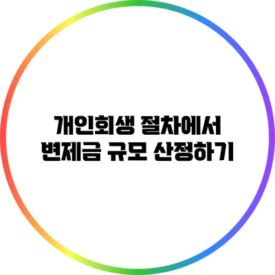 개인회생 절차에서 변제금 규모 산정하기