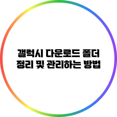 갤럭시 다운로드 폴더 정리 및 관리하는 방법