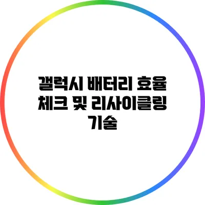 갤럭시 배터리 효율 체크 및 리사이클링 기술