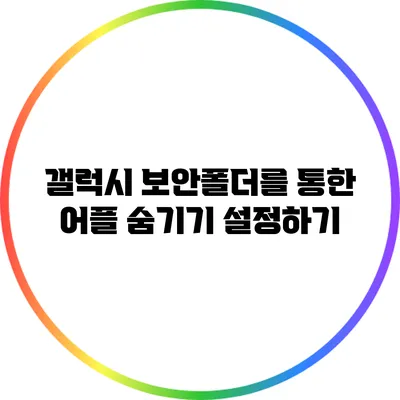 갤럭시 보안폴더를 통한 어플 숨기기 설정하기