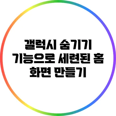 갤럭시 숨기기 기능으로 세련된 홈 화면 만들기