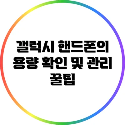 갤럭시 핸드폰의 용량 확인 및 관리 꿀팁