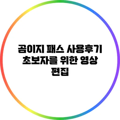 곰이지 패스 사용후기: 초보자를 위한 영상 편집