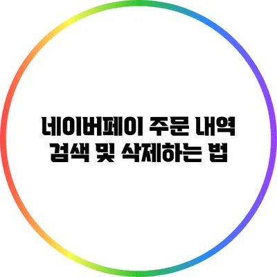 네이버페이 주문 내역 검색 및 삭제하는 법