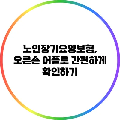 노인장기요양보험, 오른손 어플로 간편하게 확인하기