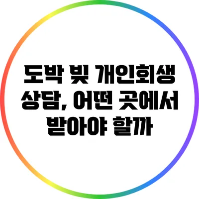 도박 빚 개인회생 상담, 어떤 곳에서 받아야 할까?