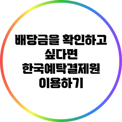 배당금을 확인하고 싶다면? 한국예탁결제원 이용하기