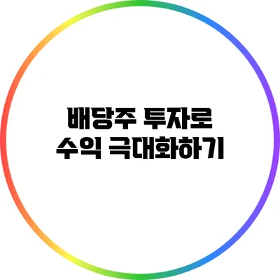 배당주 투자로 수익 극대화하기