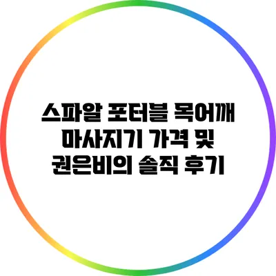 스파알 포터블 목어깨 마사지기 가격 및 권은비의 솔직 후기