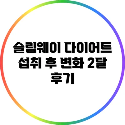 슬림웨이 다이어트 섭취 후 변화: 2달 후기