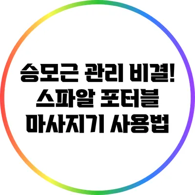 승모근 관리 비결! 스파알 포터블 마사지기 사용법