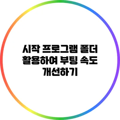 시작 프로그램 폴더 활용하여 부팅 속도 개선하기