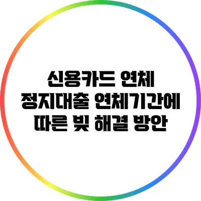 신용카드 연체 정지대출: 연체기간에 따른 빚 해결 방안