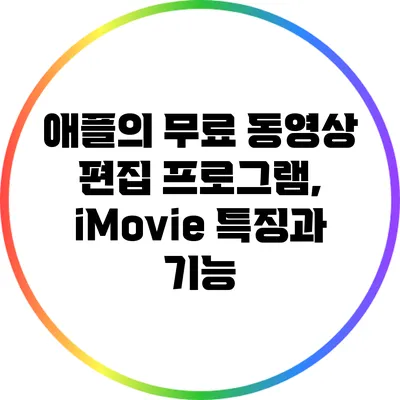 애플의 무료 동영상 편집 프로그램, iMovie 특징과 기능