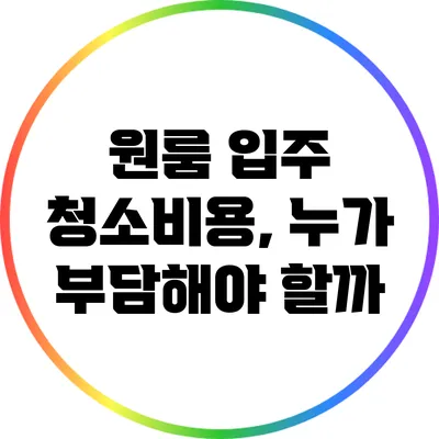 원룸 입주 청소비용, 누가 부담해야 할까?