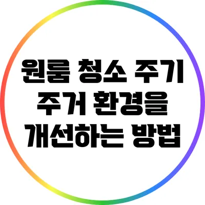 원룸 청소 주기: 주거 환경을 개선하는 방법