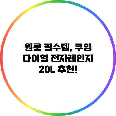 원룸 필수템, 쿠잉 다이얼 전자레인지 20L 추천!