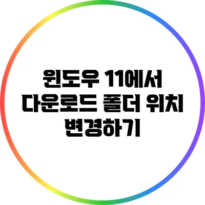 윈도우 11에서 다운로드 폴더 위치 변경하기