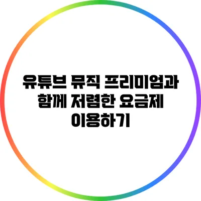 유튜브 뮤직 프리미엄과 함께 저렴한 요금제 이용하기