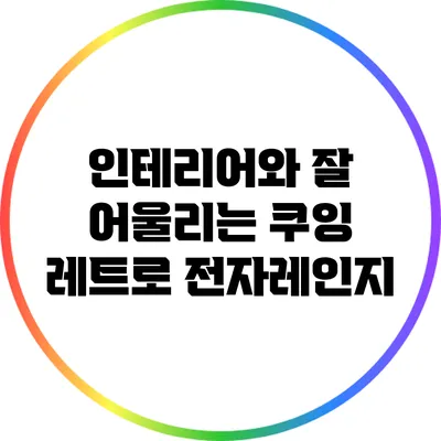 인테리어와 잘 어울리는 쿠잉 레트로 전자레인지