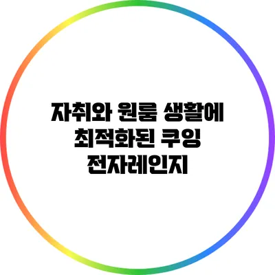 자취와 원룸 생활에 최적화된 쿠잉 전자레인지