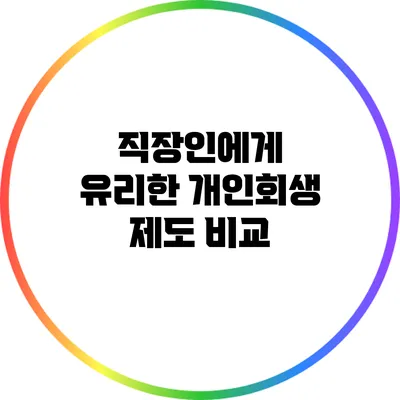 직장인에게 유리한 개인회생 제도 비교