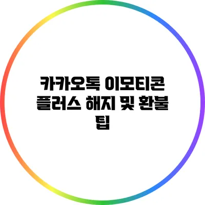 카카오톡 이모티콘 플러스 해지 및 환불 팁